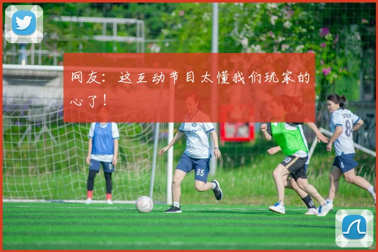 网友:这互动节目太懂我们玩家的心了!