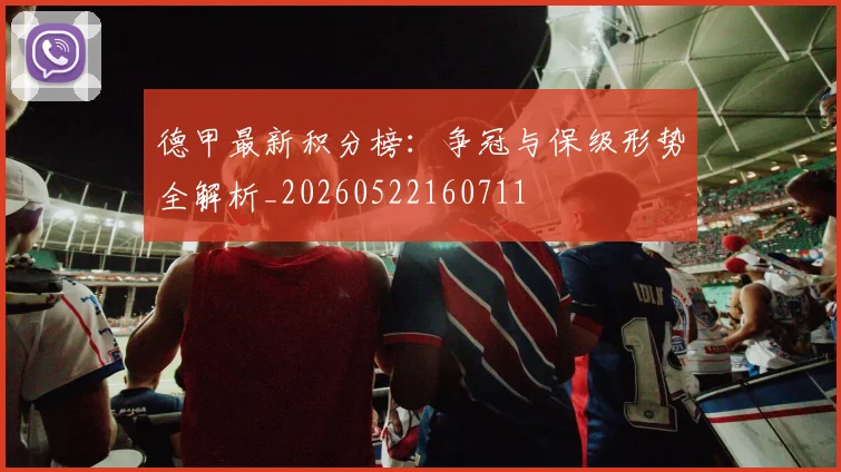 德甲最新积分榜：争冠与保级形势全解析_20260522160711