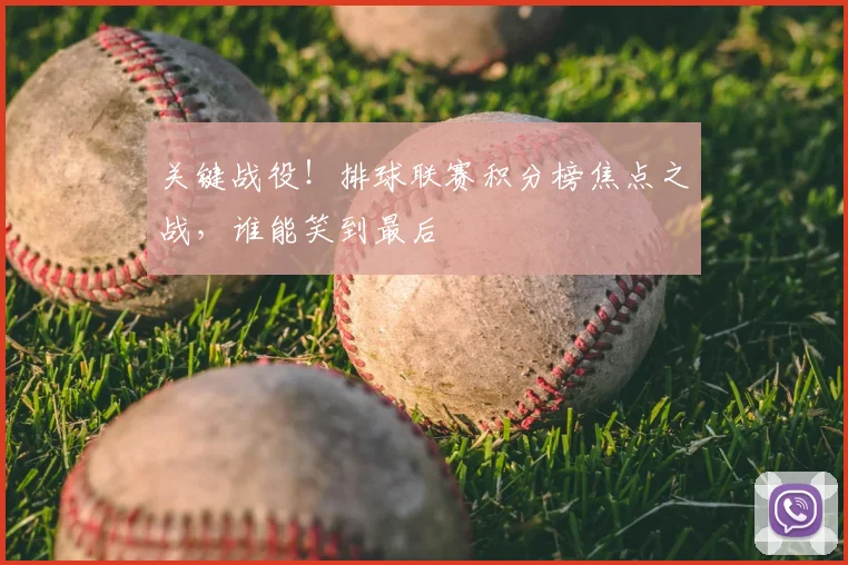 关键战役!排球联赛积分榜焦点之战,谁能笑到最后