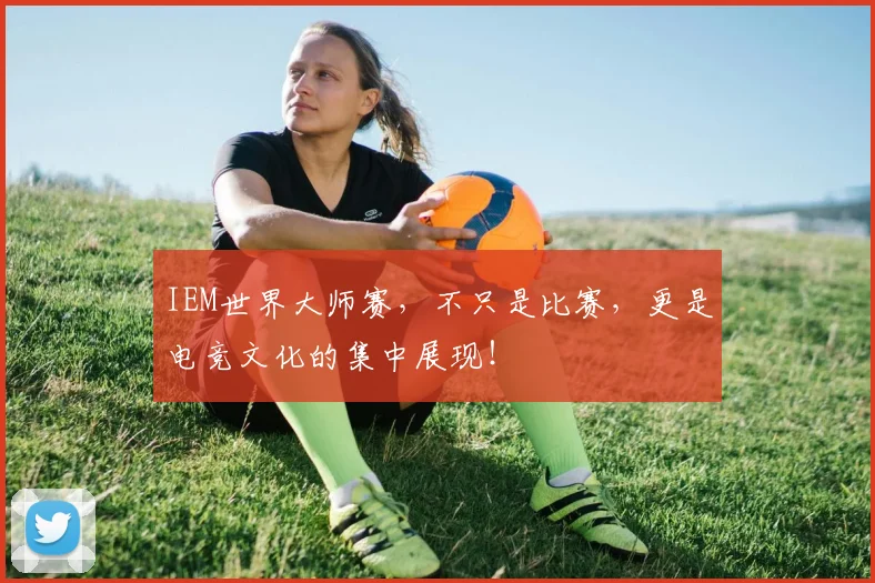 IEM世界大师赛,不只是比赛,更是电竞文化的集中展现!